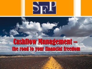 Cashflow Management –Cashflow Management –
the road to your financial freedomthe road to your financial freedom
 