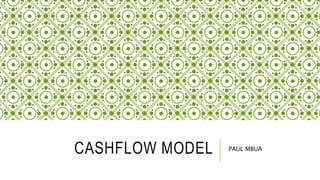 CASHFLOW MODEL PAUL MBUA
 