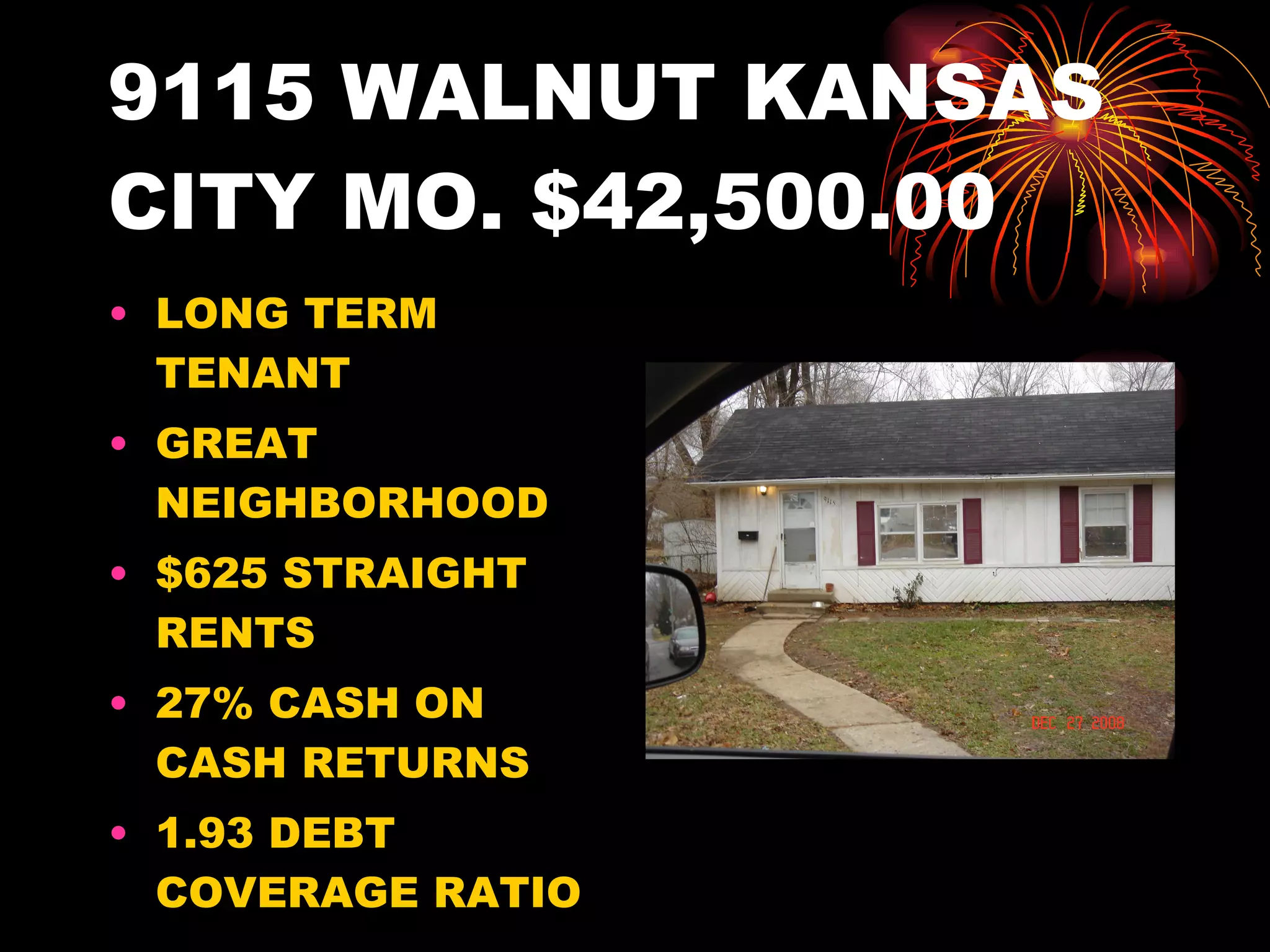 9115 WALNUT KANSAS CITY MO. $42,500.00 LONG TERM TENANT GREAT NEIGHBORHOOD $625 STRAIGHT RENTS 27% CASH ON CASH RETURNS 1.93 DEBT COVERAGE RATIO 