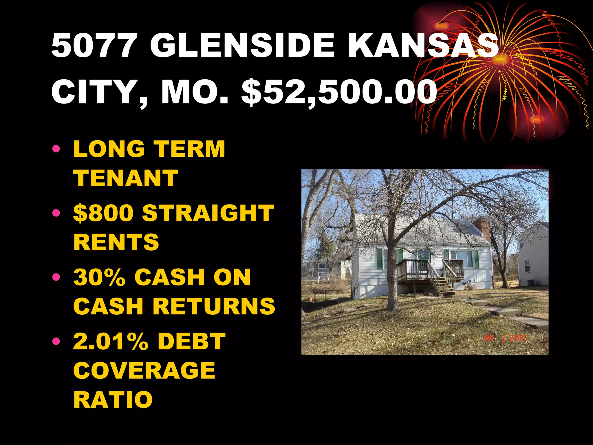 5077 GLENSIDE KANSAS CITY, MO. $52,500.00 LONG TERM TENANT $800 STRAIGHT RENTS 30% CASH ON CASH RETURNS 2.01% DEBT COVERAGE RATIO 