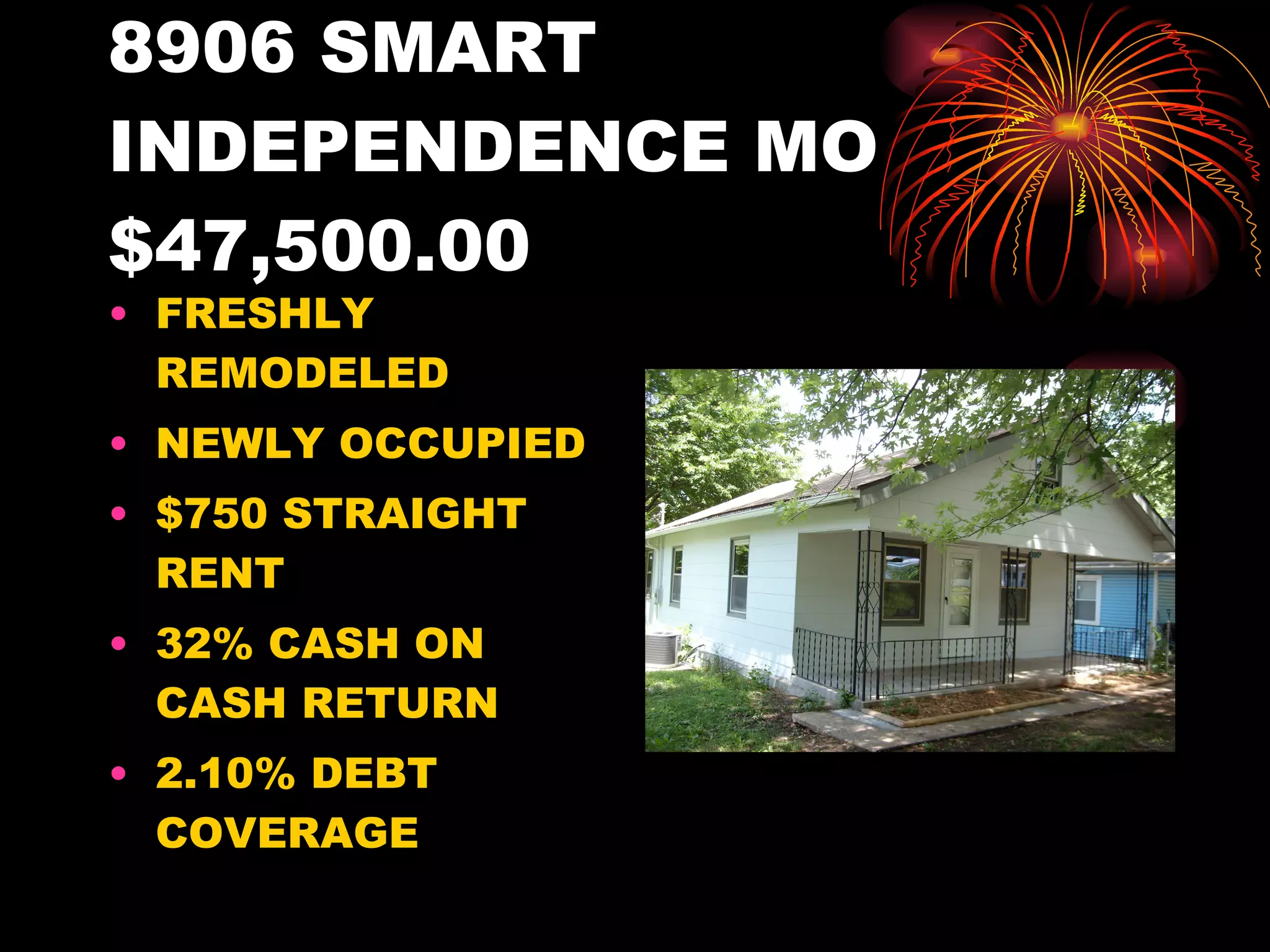 8906 SMART INDEPENDENCE MO $47,500.00 FRESHLY REMODELED NEWLY OCCUPIED $750 STRAIGHT RENT 32% CASH ON CASH RETURN 2.10% DEBT COVERAGE 