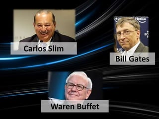 Carlos Slim
Bill Gates

Waren Buffet

 