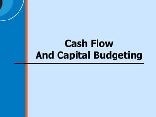 Cash Flow
And Capital Budgeting
 
