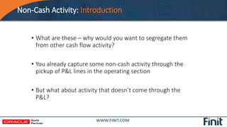 Non-Cash Activity: Introduction
• What are these – why would you want to segregate them
from other cash flow activity?
• Y...