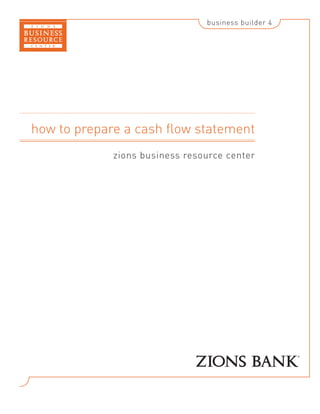 business builder 4




how to prepare a cash ﬂow statement
            zions business resource center
 