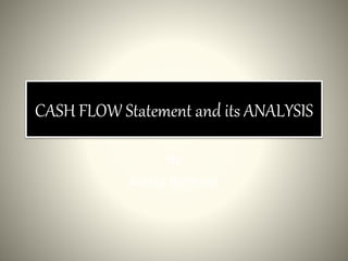 CASH FLOW Statement and its ANALYSIS
By
AsHra ReHmat
 