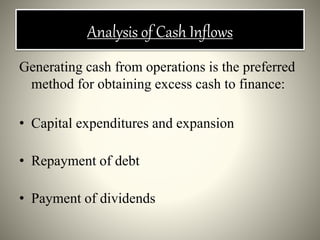 Analysis of Cash Inflows
Generating cash from operations is the preferred
method for obtaining excess cash to finance:
• Capital expenditures and expansion
• Repayment of debt
• Payment of dividends
 