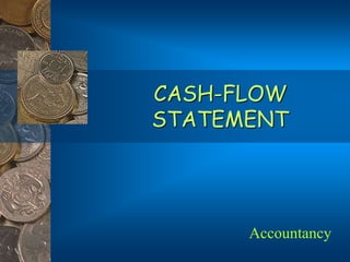 CASH-FLOW
STATEMENT
Accountancy
 