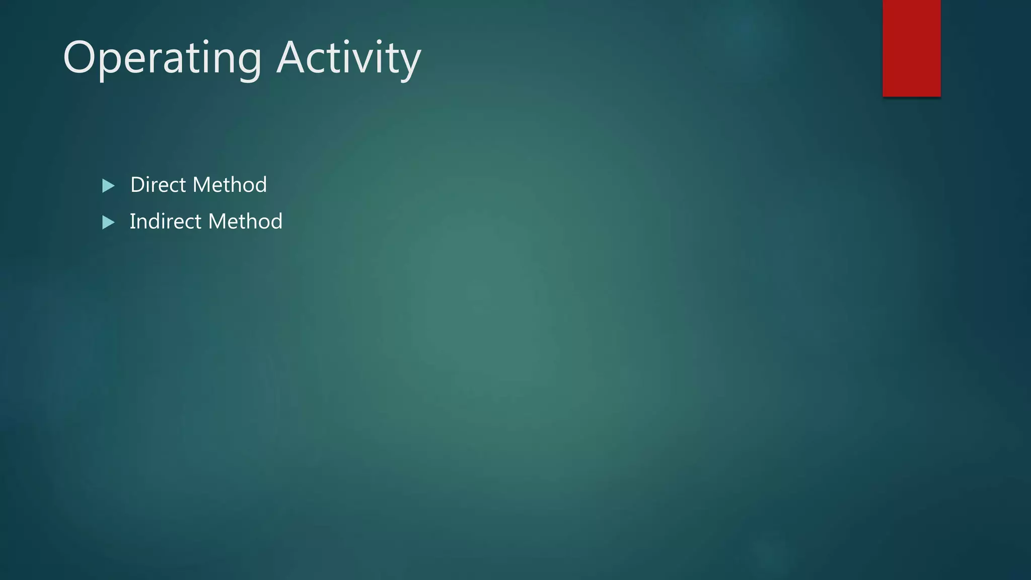 Operating Activity
 Direct Method
 Indirect Method
 