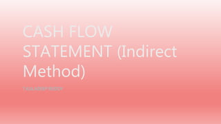 CASH FLOW
STATEMENT (Indirect
Method)
T.KULADEEP REDDY
 