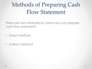 Methods of Preparing Cash
Flow Statement
There are two methods by which we can prepare
cash flow statement:
• Direct Method
• Indirect Method
 