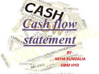 Cash flow
statement
BY-
NEHA KUNDALIA
SIBM HYD
 
