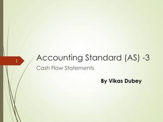 Accounting Standard (AS) -3
Cash Flow Statements
1
By Vikas Dubey
 
