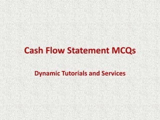 Cash Flow Statement MCQs
Dynamic Tutorials and Services
 