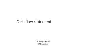 Cash flow statement
Dr. Reena Kohli
IIM Rohtak
 