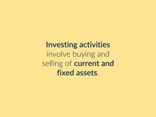 Investing activities
involve buying and
selling of current and
fixed assets.
 