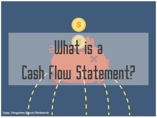 What is a
Cash Flow Statement?
 