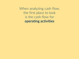 When analyzing cash flow,
the first place to look
is the cash flow for
operating activities
 