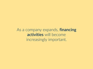 As a company expands, financing
activities will become
increasingly important.
 