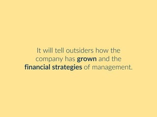 It will tell outsiders how the
company has grown and the
financial strategies of management.
 