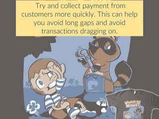 Try and collect payment from
customers more quickly. This can help
you avoid long gaps and avoid
transactions dragging on.
 