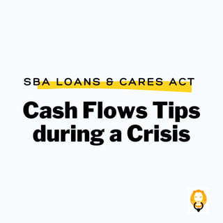 Cash Flows Tips
during a Crisis
S B A L O A N S & C A R E S A C T
 