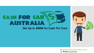 info@cashforcaraustralia.com.au
Phone:0434406192
Get Up to $9999 for Cash For Cars
 