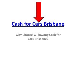 Cash for Cars Brisbane
Why Choose Willawong Cash for
Cars Brisbane?
 
