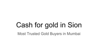 Cash for gold in Sion
Most Trusted Gold Buyers in Mumbai
 