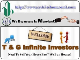 && We Buy Houses In Maryland
T & G Infinite Investors
Need To Sell Your House Fast? We Buy Houses!
 