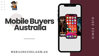 MobileBuyers
Australia
S
I
N
C
E
2
0
1
0
M O B I L E B U Y E R S . C O M . A U
 