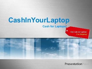 CashInYourLaptop
Cash for Laptops!

 