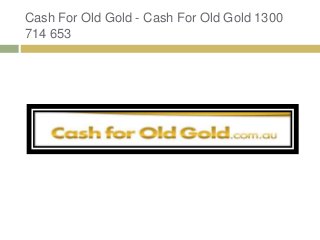 Cash For Old Gold - Cash For Old Gold 1300
714 653
 