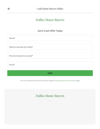 Dallas Home Buyers
Dallas Home Buyers
Get A Cash O er Today
SEND
This site is protected by reCAPTCHA and the Google Privacy Policy and Terms of Service apply.
Name*
Address (Include Zip Code)*
Phone (Include Area Code)*
Email*
Cash Home Buyers Dallas
 
