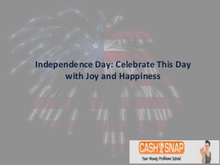 Independence Day: Celebrate This Day
with Joy and Happiness
 