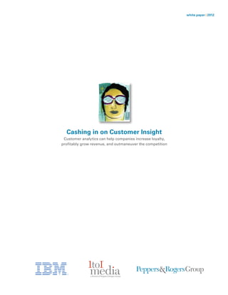 white paper | 2012




  Cashing in on Customer Insight
 Customer analytics can help companies increase loyalty,
profitably grow revenue, and outmaneuver the competition
 