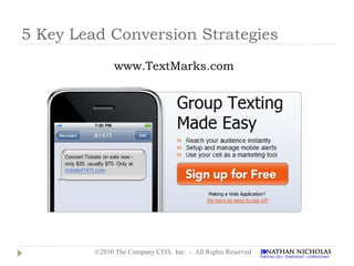 5 Key Lead Conversion Strategies
               www.TextMarks.com




         ©2010 The Company CEO, Inc. - All Rights Reserved
 