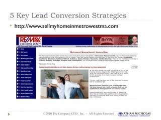 5 Key Lead Conversion Strategies
   http://www.sellmyhomeinmetrowestma.com




              ©2010 The Company CEO, Inc. - All Rights Reserved
 