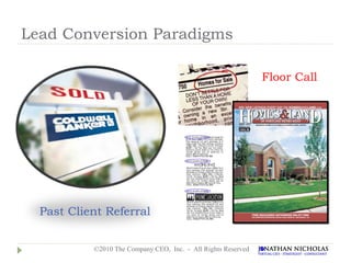 Lead Conversion Paradigms

                                                               Floor Call




  Past Client Referral


           ©2010 The Company CEO, Inc. - All Rights Reserved
 