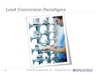 Lead Conversion Paradigms




        ©2010 The Company CEO, Inc. - All Rights Reserved
 