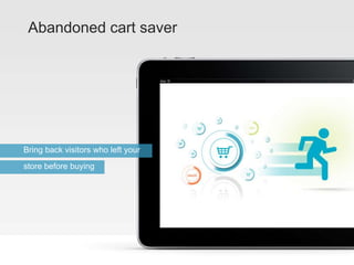 Abandoned cart saver
Bring back visitors who left your
store before buying
 