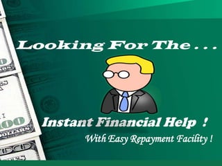 Looking For The . . .

Instant Financial Help !
With Easy Repayment Facility !

 