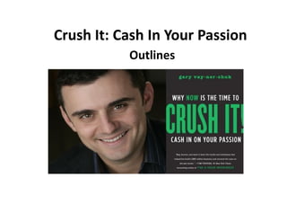 Crush It: Cash In Your Passion
           Outlines
 
