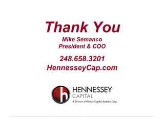 Thank You
Mike Semanco
President & COO
248.658.3201
HennesseyCap.com
 