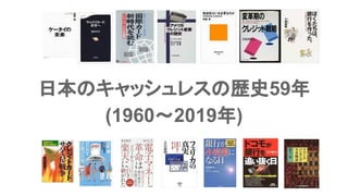 日本のキャッシュレスの歴史59年
(1960～2019年)
 
