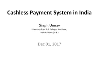 Cashless Payment System in India
Singh, Umrav
Librarian, Govt. P.G. College, Sendhwa ,
Dist- Barwani (M.P.)
Dec 01, 2017
 