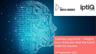 Cashless payments – Insights
from china and what the future
holds for insurers
16th September 2021
 