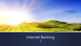 Internet Banking
IB
 