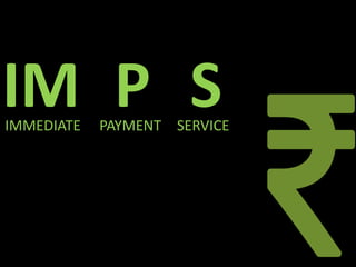 IMPS
Immediate Payment Service (IMPS) is an instant interbank electronic
fund transfer service available 24x7, throughout ...