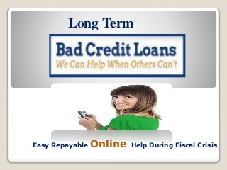 Long Term
Easy Repayable Online Help During Fiscal Crisis
 